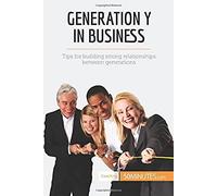 Generation Y In Business: Tips For Building Strong Relationships Between Generations