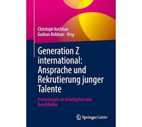 Generation Z international: Ansprache und Rekrutierung junger Talente: Erwartungen an Arbeitgeber und Berufsfelder