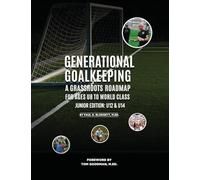 Generational Goalkeeping: A Grassroots Roadmap for Ages U8 to World Class (Junior Edition: U12 - U14)