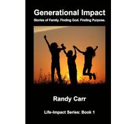 Generational Impact: Stories of Family. Finding God. Finding Purpose. Randy Carr Life-Impact Series: Book 1