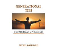 Generational Ties BE FREE FROM OPPRESSION - Michel Robillard - Michel robillard - ebook (ePub) - Livre