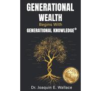 Generational Wealth Begins with Generational Knowledge®: The Seven Stages of Financial Empowerment and a Legacy of Prosperity
