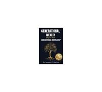 Generational Wealth Begins With Generational Knowledge®: The Seven Stages Of Financial Empowerment And A Legacy Of Prosperity