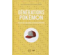 Générations Pokémon: Plus de 20 ans d'évolutions. Création - Univers - Décryptage