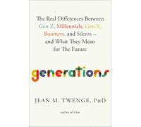 Generations: The Real Differences Between Gen Z, Millennials, Gen X, Boomers, and Silents-and What They Mean for The Future