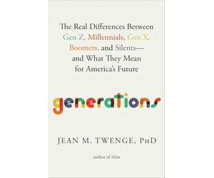 Generations: The Real Differences Between Gen Z, Millennials, Gen X, Boomers, and Silents-and What They Mean for America's Future