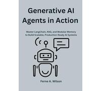 Generative AI Agents in Action: Master LangChain, RAG, and Modular Memory to Build Scalable, Production-Ready AI Systems