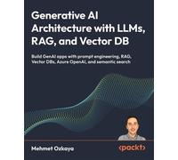 Generative AI Architecture with LLMs, RAG, and Vector DB Build GenAI apps with prompt engineering, RAG, Vector DBs, Azure OpenAI, and semantic search - Mehmet Ozkaya - Packt Publishing - ebook (ePub) 