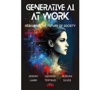 Generative AI at work Aurora Silver (Auteur), Gaspard Tertrais (Auteur), Jérémy Lamri (Auteur)