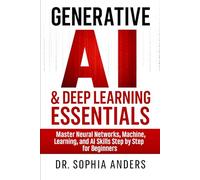 Generative AI & Deep Learning Essentials: Master Neural Networks, Machine Learning, and AI Skills Step by Step for Beginners