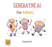 Generative AI for Babies: First Steps in AI, Every Child's Gateway to Tomorrow! AI's Newest Frontier: Tailored for Tiny Techies! (Gifts for Kids)