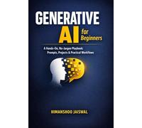 Generative AI for Beginners: A Hands-On, No-Jargon Playbook: Prompts, Projects & Practical Workflows