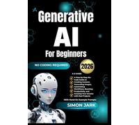 Generative AI for Beginners: A Step-by-Step No-Code Guide to Creating Content, Generating Images, Automating Workflows, Boosting Productivity, and Growing Your Income with Real Projects