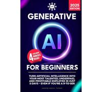Generative AI for Beginners: Turn Artificial Intelligence Into Your Most Talented, Underpaid, and Profitable Employee in Just 5 Days - Even if You're a 9-to-5er
