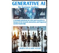 GENERATIVE AI FOR BUSINESS LEADERS: A strategic playbook for CEOs and executive to harness AI for growth, innovation, and long-term market leadership