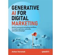 Generative AI for Digital Marketing Build AI-powered marketing workflows to create, optimize, automate, and scale campaigns - Anton Voroniuk - Packt Publishing - ebook (ePub) - Livre