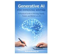 Generative AI for Improving Writing: A Practical Guide to Writing Clearly, Faster, and Better with AI