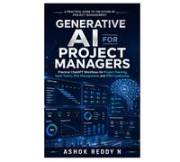 Generative AI for Project Managers: Practical ChatGPT Workflows for Project Planning, Agile Teams, Risk Management, and PMO Leadership