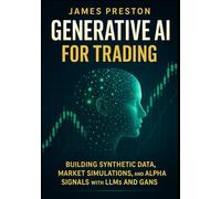 Generative AI for Trading: Building Synthetic Data, Market Simulations, and Alpha Signals with LLMs and GANs: Quant Finance with Synthetic Data, GANs, and Large Language Models for Trading