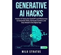 Generative AI Hacks: Master AI Tools Like ChatGPT and MidJourney to Automate Tasks, Generate Content, and Stay Ahead in the Digital Age