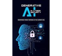 Generative AI in Cybersecurity - Redefining Threat Defense in the Current Era