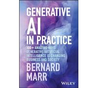 Generative AI in Practice: 100+ Amazing Ways Generative Artificial Intelligence Is Changing Business and Society