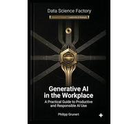 Generative AI in the workplace: A Practical Guide to Productive and Responsible AI Use
