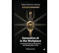 Generative AI in the workplace: A Practical Guide to Productive and Responsible AI Use