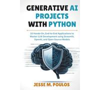 GENERATIVE AI PROJECTS WITH PYTHON: 10 Hands-On, End-to-End Applications to Master LLM Development using Streamlit, OpenAI, and Open-Source Models