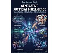 GENERATIVE ARTIFICIAL INTELLIGENCE: Theory, Practice, and Implications of Creative Machines