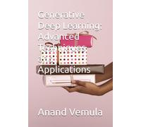 Generative Deep Learning: Advanced Techniques And Applications