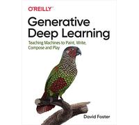 Generative Deep Learning: Teaching Machines to Paint, Write, Compose, and Play