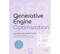 Generative Engine Optimization - der große Praxis-Leitfaden für GEO: Wie Du Deine Website zukunftsfähig für KI-gestützte Systeme optimierst.