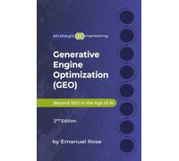 Generative Engine Optimization (GEO): Beyond SEO in the Age of AI 2nd Edition: How to Rank in AI Search, LLM Overviews, and the Future of Digital Discovery