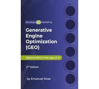 Generative Engine Optimization (GEO): Beyond SEO in the Age of AI 2nd Edition: How to Rank in AI Search, LLM Overviews, and the Future of Digital Discovery