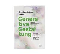Generative Gestaltung: Creative Coding im Web Entwerfen, Programmieren und Visualisieren mit Javascript in p5.js