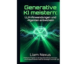 Generative KI meistern: LLM-Anwendungen und -Agenten entwickeln: Praktische Projekte zur KI-App-Entwicklung mit Cursor und fortgeschrittenen Tools für Einsteiger und Profis