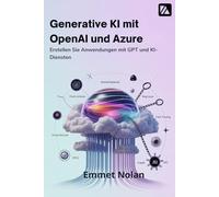 Generative KI mit OpenAI und Azure: Erstellen Sie Anwendungen mit GPT und KI-Diensten