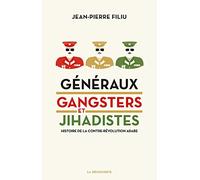 Généraux, gangsters et jihadistes: Histoire de la contre-révolution arabe