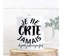 Générique Mug rigolo et original je ne crie jamais je parle juste un peu fort