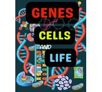 Genes, Cells, and Life: Unlocking the Secrets of Genetics for Curious Young Minds