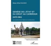 Genèse de l'Etat et du droit au Cameroun (1472-1961) Les racines d'une Nation en construction - Blaise Alfred Ngando - L'harmattan - broché - Etude