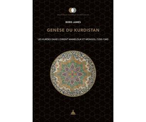 Genèse du Kurdistan Les kurdes dans l'Orient Mamelouk et Mongol (1250-1340) - Boris James - De La Sorbonne Editions - broché - Essai