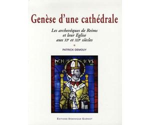 Genèse d'une cathédrale: Les archevêques de Reims et leur Eglise aux XIe et XIIe siècles