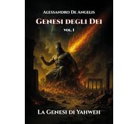 Genesi degli Dei vol. I - La Genesi di Yahweh