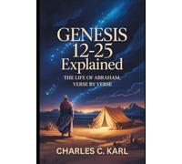 GENESIS 12-25 EXPLAINED: THE LIFE OF ABRAHAM, VERSE BY VERSE