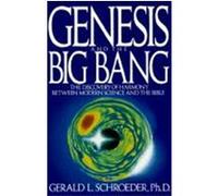 Genesis and the Big Bang Theory: The Discovery Of Harmony Between Modern Science And The Bible