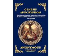 Genesis Apocryphon: The Lost Ancient Dead Sea Scroll - Uncovering the Hidden Biblical Histories of Enoch, Noah, and Abraham