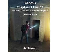 Genesis: Chapters 1 thru 11: The most Criticized Scripture Passages in Modern Times