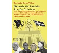 Genesis del Partido Accion Cristiana: y el Cuestionamiento de su Impacto sobre el Partido Independentista Puertorriqueño en las Elecciones Generales de 1960